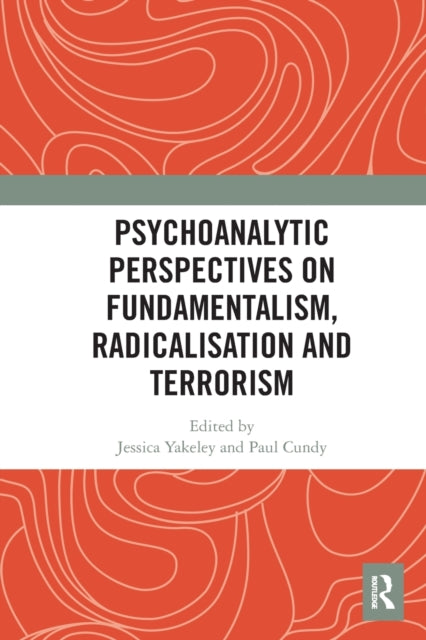 Book cover of: Psychoanalytic Perspectives on Fundamentalism, Radicalisation and Terrorism. By: Jessica Yakeley