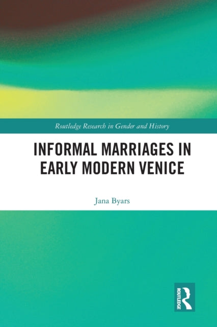 Book cover of: Informal Marriages in Early Modern Venice. By: Jana Byars