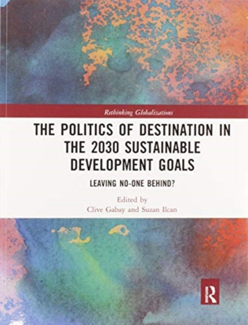 Book cover of: Politics of Destination in the 2030 Sustainable Development Goals. By: Clive Gabay