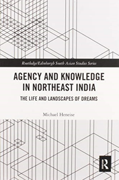 Book cover of: Agency and Knowledge in Northeast India. By: Michael Heneise