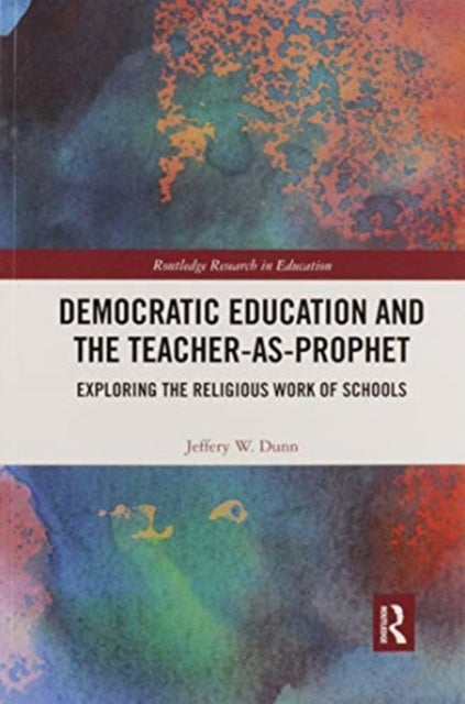 Book cover of: Democratic Education and the Teacher-As-Prophet. By: Jeffery W. Dunn