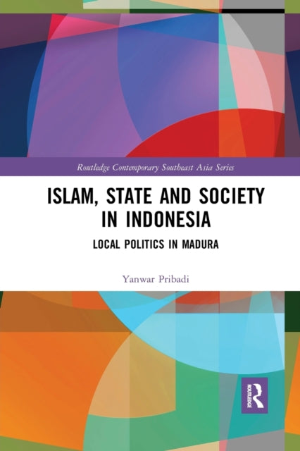 Book cover of: Islam, State and Society in Indonesia. By: Yanwar Pribadi