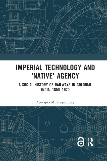 Book cover of: Imperial Technology and 'Native' Agency. By: Aparajita Mukhopadhyay