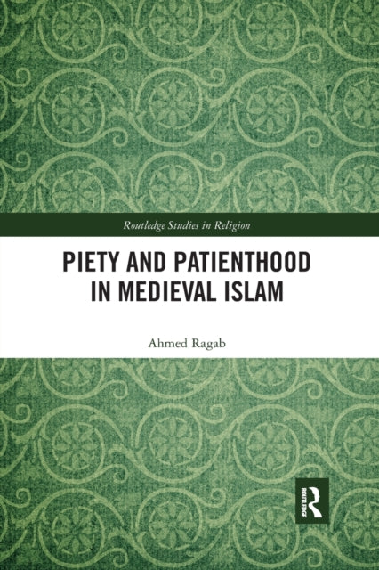 Book cover of: Piety and Patienthood in Medieval Islam. By: Ahmed Ragab