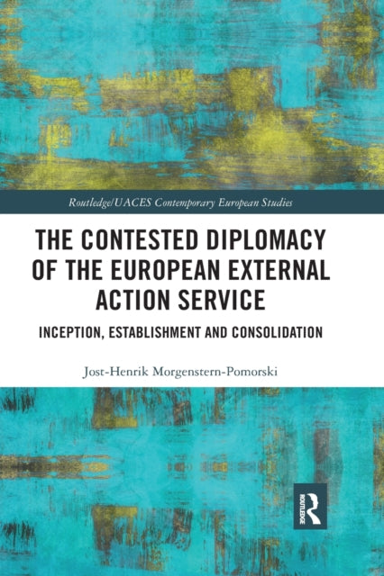 Book cover of: Contested Diplomacy of the European External Action Service. By: Jost-Henrik Morgenstern-Pomorski