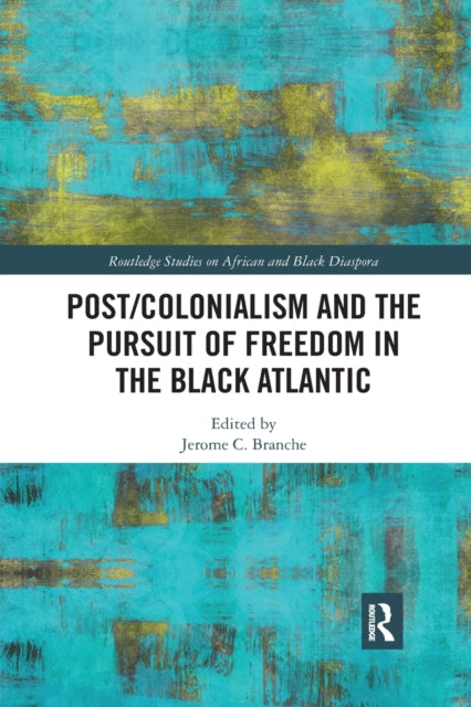 Book cover of: Post/Colonialism and the Pursuit of Freedom in the Black Atlantic. By: Jerome C Branche