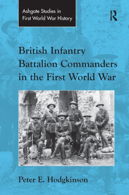 Book cover of: British Infantry Battalion Commanders in the First World War. By: Peter E. Hodgkinson