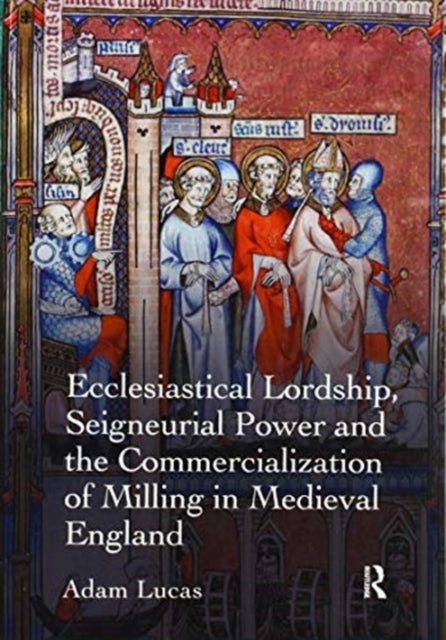 Book cover of: Ecclesiastical Lordship, Seigneurial Power and the Commercialization of Milling in Medieval England