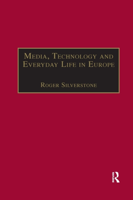Book cover of: Media, Technology and Everyday Life in Europe. By: Roger Silverstone
