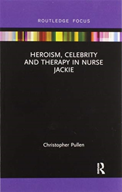 Book cover of: Heroism, Celebrity and Therapy in Nurse Jackie. By: Christopher Pullen