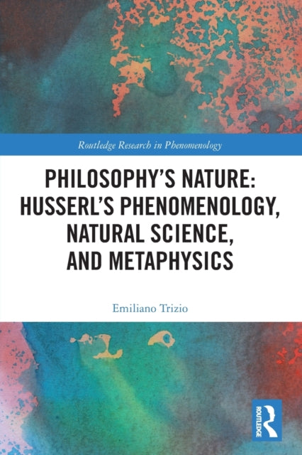Book cover of: Philosophy's Nature: Husserl's Phenomenology, Natural Science, and Metaphysics. By: Emiliano Trizio