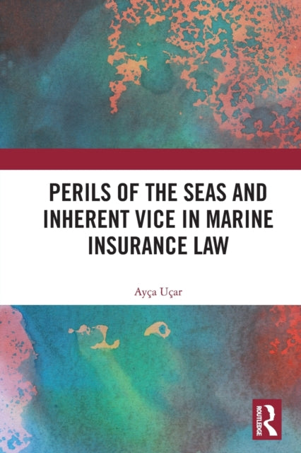 Book cover of: Perils of the Seas and Inherent Vice in Marine Insurance Law. By: Ayça Uçar