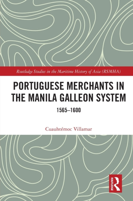 Book cover of: Portuguese Merchants in the Manila Galleon System. By: Cuauhtémoc Villamar