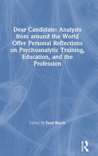 Book cover of: Dear Candidate: Analysts from around the World Offer Personal Reflections on Psychoanalytic Training, Education, and the Profession. By: Fred Busch