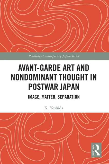 Book cover of: Avant-Garde Art and Non-Dominant Thought in Postwar Japan. By: K. Yoshida