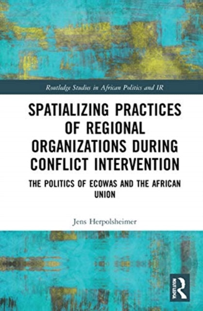 Book cover of: Spatializing Practices of Regional Organizations during Conflict Intervention. By: Jens Herpolsheimer