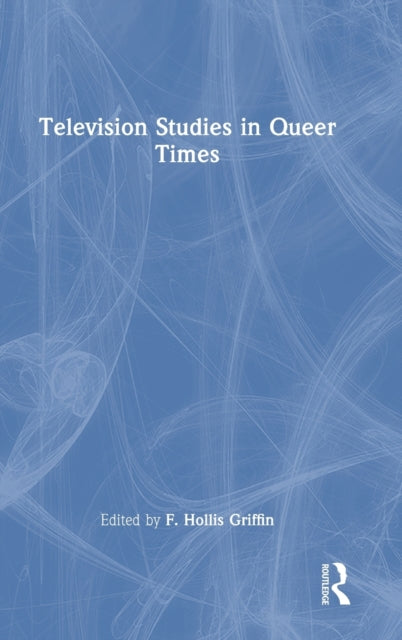 Book cover of: Television Studies in Queer Times. By: F. Hollis Griffin