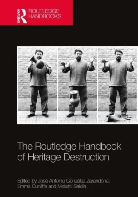 Book cover of: Routledge Handbook of Heritage Destruction. By: José Antonio González Zarandona