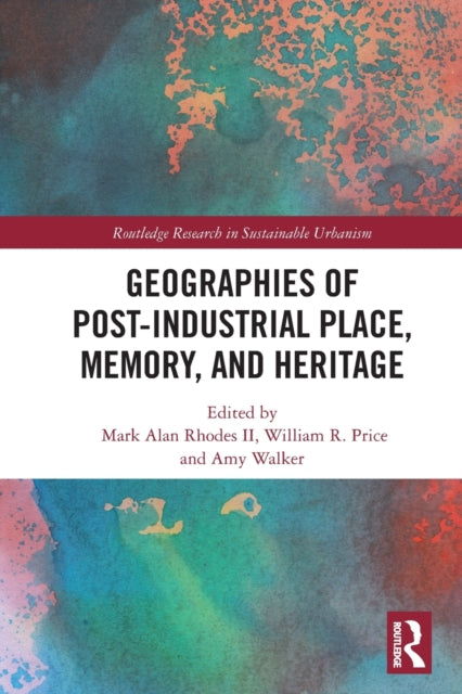 Book cover of: Geographies of Post-Industrial Place, Memory, and Heritage. By: Mark Alan Rhodes