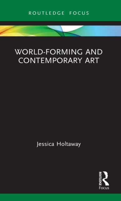 Book cover of: World-Forming and Contemporary Art. By: Jessica Holtaway