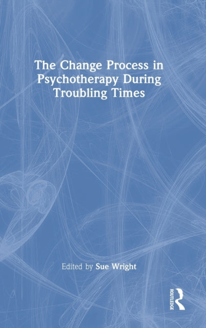 Book cover of: Change Process in Psychotherapy During Troubling Times. By: Sue Wright