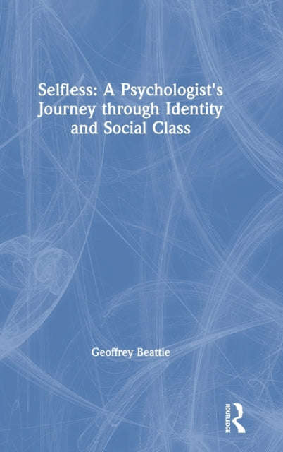 Book cover of: Selfless: A Psychologist's Journey through Identity and Social Class. By: Geoffrey Beattie