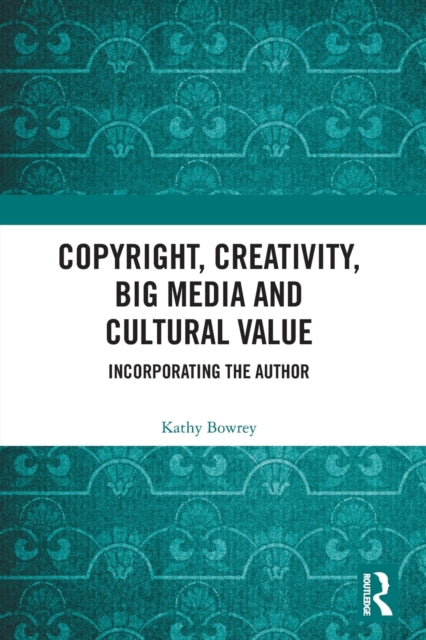 Book cover of: Copyright, Creativity, Big Media and Cultural Value. By: Kathy Bowrey