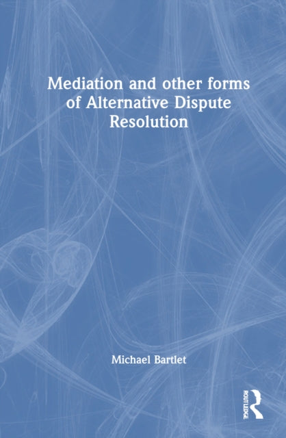 Book cover of: Mediation and other forms of Alternative Dispute Resolution. By: Michael Bartlet