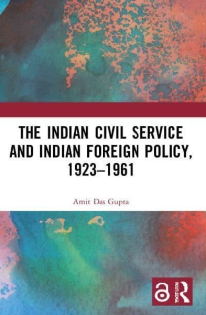 Book cover of: Indian Civil Service and Indian Foreign Policy, 1923–1961. By: Amit Das Gupta