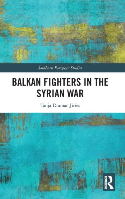 Book cover of: Balkan Fighters in the Syrian War. By: Tanja Dramac Jiries