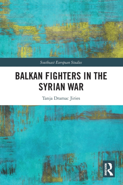 Book cover of: Balkan Fighters in the Syrian War. By: Tanja Dramac Jiries