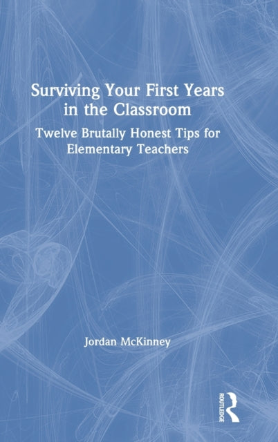 Book cover of: Surviving Your First Years in the Classroom. By: Jordan McKinney