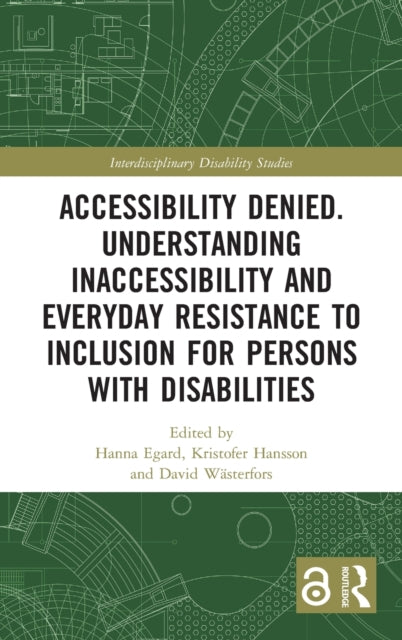 Book cover of: Accessibility Denied. Understanding Inaccessibility and Everyday Resistance to Inclusion for Persons with Disabilities. By: Hanna Egard
