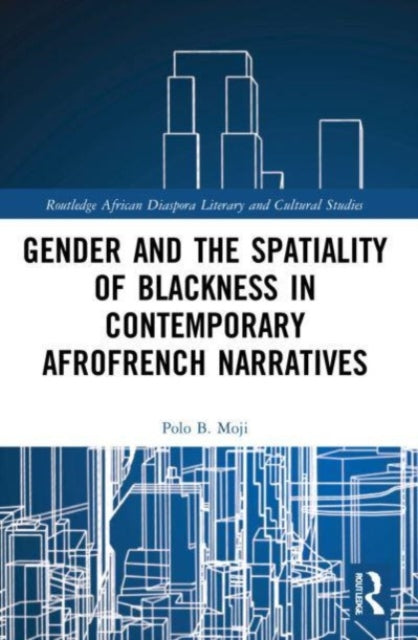Book cover of: Gender and the Spatiality of Blackness in Contemporary AfroFrench Narratives. By: Polo B. Moji