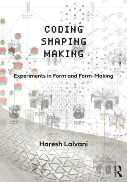 Book cover of: Coding, Shaping, Making. By: Haresh Lalvani