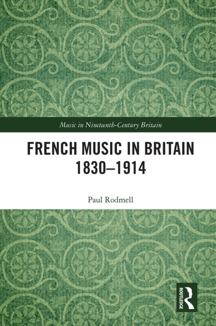 Book cover of: French Music in Britain 1830–1914. By: Paul Rodmell