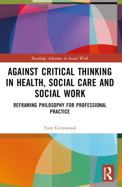 Book cover of: Against Critical Thinking in Health, Social Care and Social Work. By: Tom Grimwood