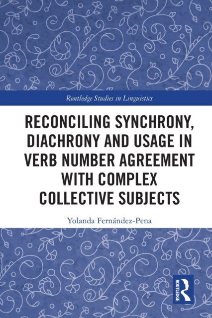 Book cover of: Reconciling Synchrony, Diachrony and Usage in Verb Number Agreement with Complex Collective Subjects. By: Yolanda Fernández-Pena