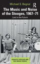 Book cover of: Music and Noise of the Stooges, 1967-71. By: Michael S. Begnal