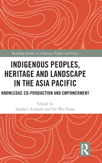 Book cover of: Indigenous Peoples, Heritage and Landscape in the Asia Pacific. By: Stephen B. Acabado