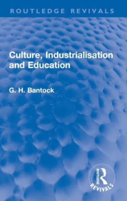 Book cover of: Culture, Industrialisation and Education. By: G. H. Bantock