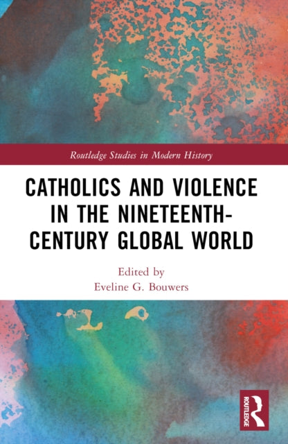 Book cover of: Catholics and Violence in the Nineteenth-Century Global World. By: Eveline G. Bouwers