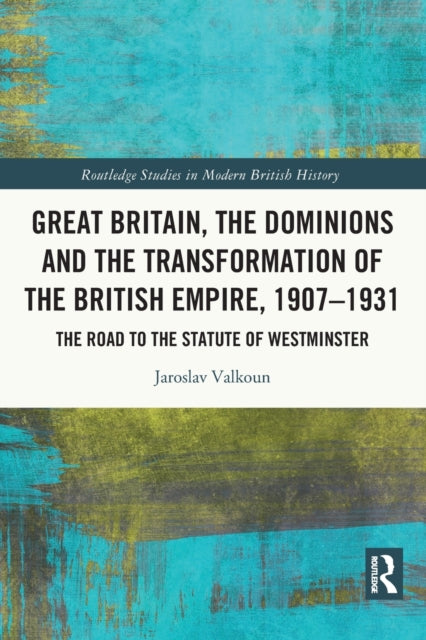 Book cover of: Great Britain, the Dominions and the Transformation of the British Empire, 1907–1931