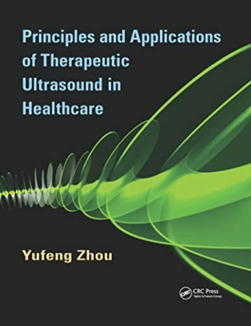 Book cover of: Principles and Applications of Therapeutic Ultrasound in Healthcare. By: Yufeng Zhou