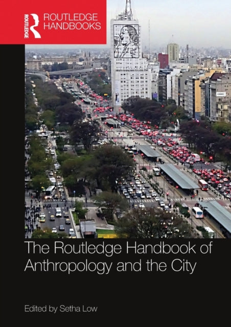 Book cover of: Routledge Handbook of Anthropology and the City. By: Setha M. Low