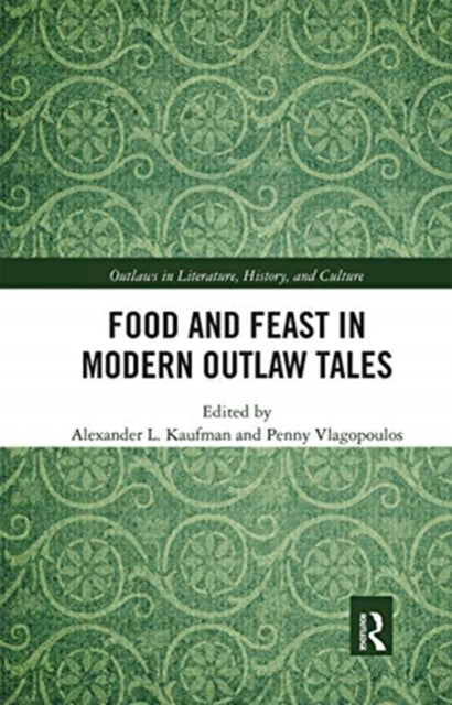 Book cover of: Food and Feast in Modern Outlaw Tales. By: Alexander L. Kaufman