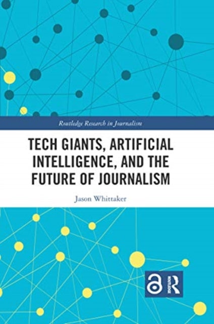 Book cover of: Tech Giants, Artificial Intelligence, and the Future of Journalism. By: Jason Paul Whittaker