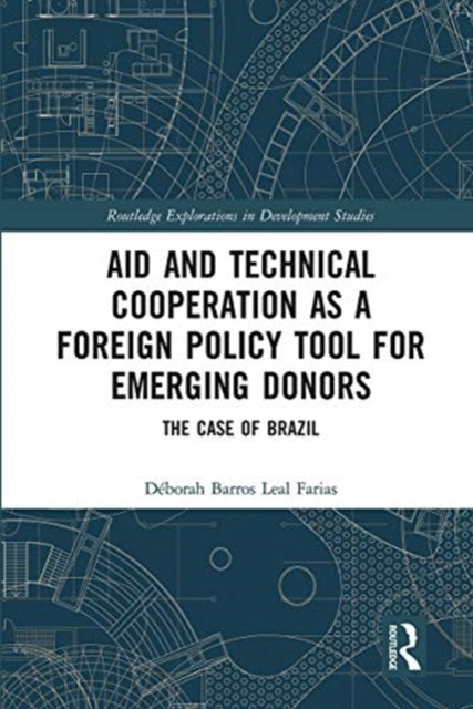 Book cover of: Aid and Technical Cooperation as a Foreign Policy Tool for Emerging Donors. By: Déborah Barros Leal Farias