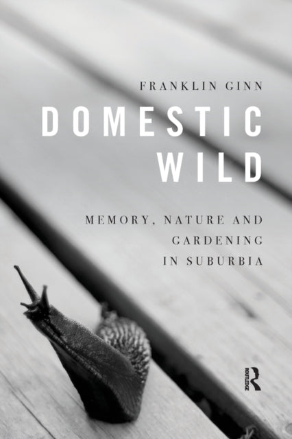 Book cover of: Domestic Wild: Memory, Nature and Gardening in Suburbia. By: Franklin Ginn