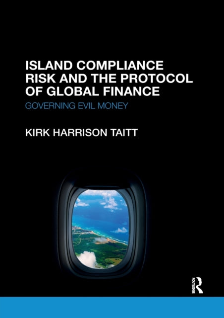 Book cover of: Island Compliance Risk and the Protocol of Global Finance. By: Kirk Harrison Taitt